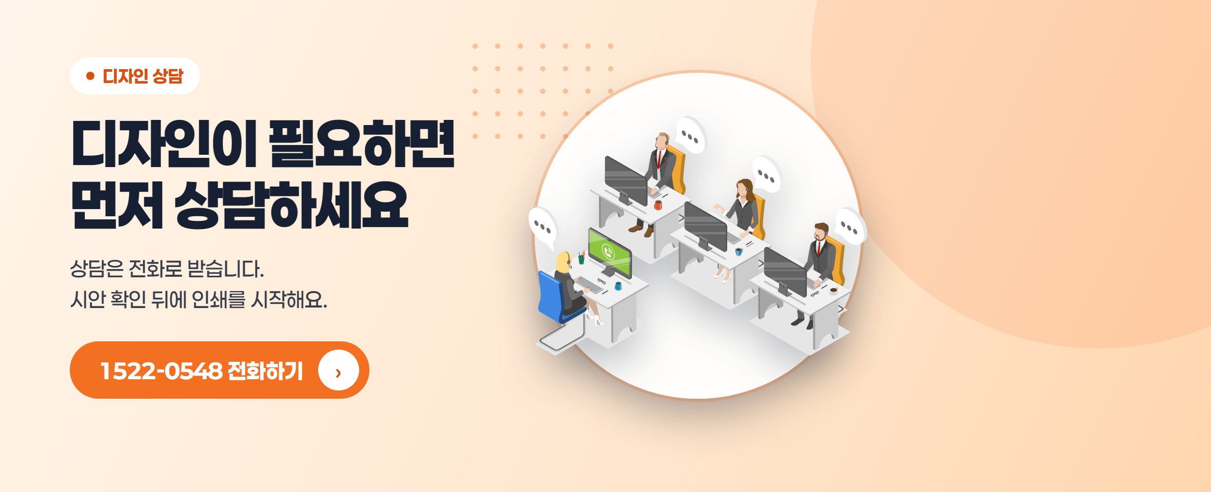 디자인 상담 디자인이 필요하면 먼저 상담하세요 상담은 전화로 받습니다. 1522-0548